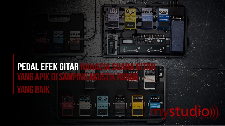 Pedal Efek Gitar: Rahasia Suara Gitar yang Apik di Samping Akustik Ruang yang Baik